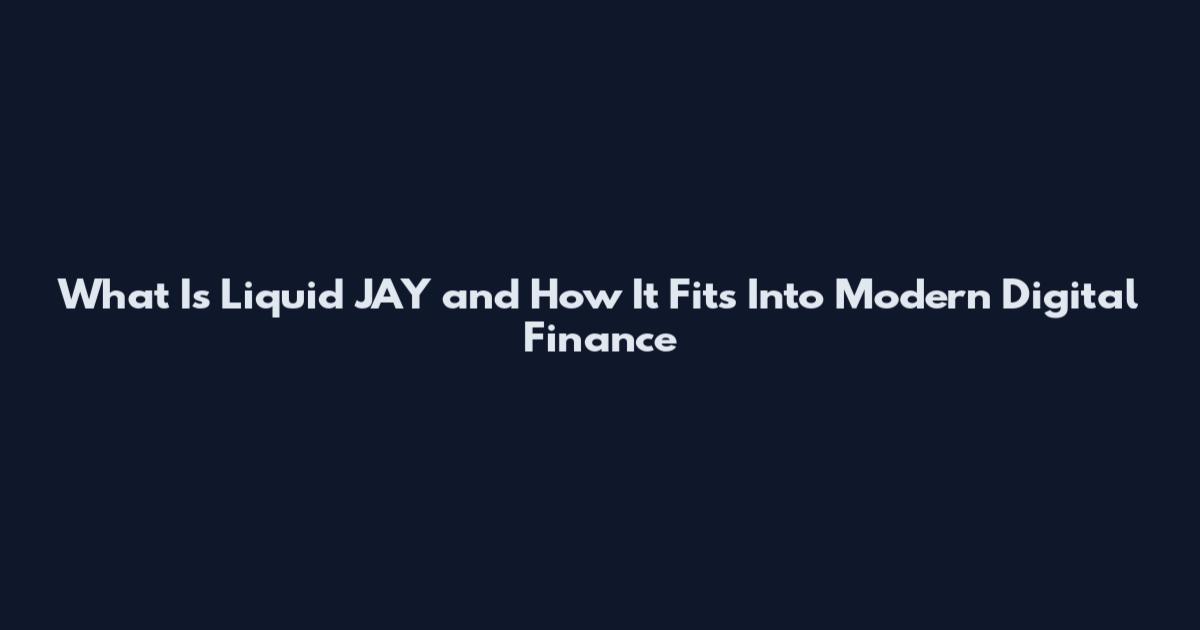 What Is Liquid JAY and How It Fits Into Modern Digital Finance