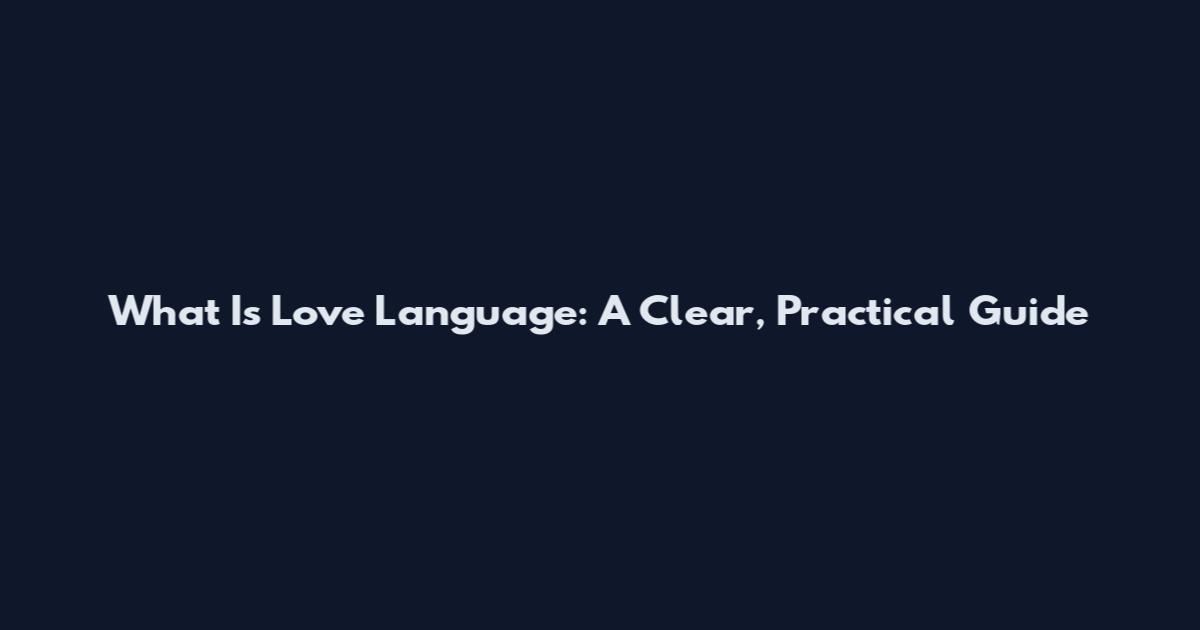 What Is Love Language: A Clear, Practical Guide