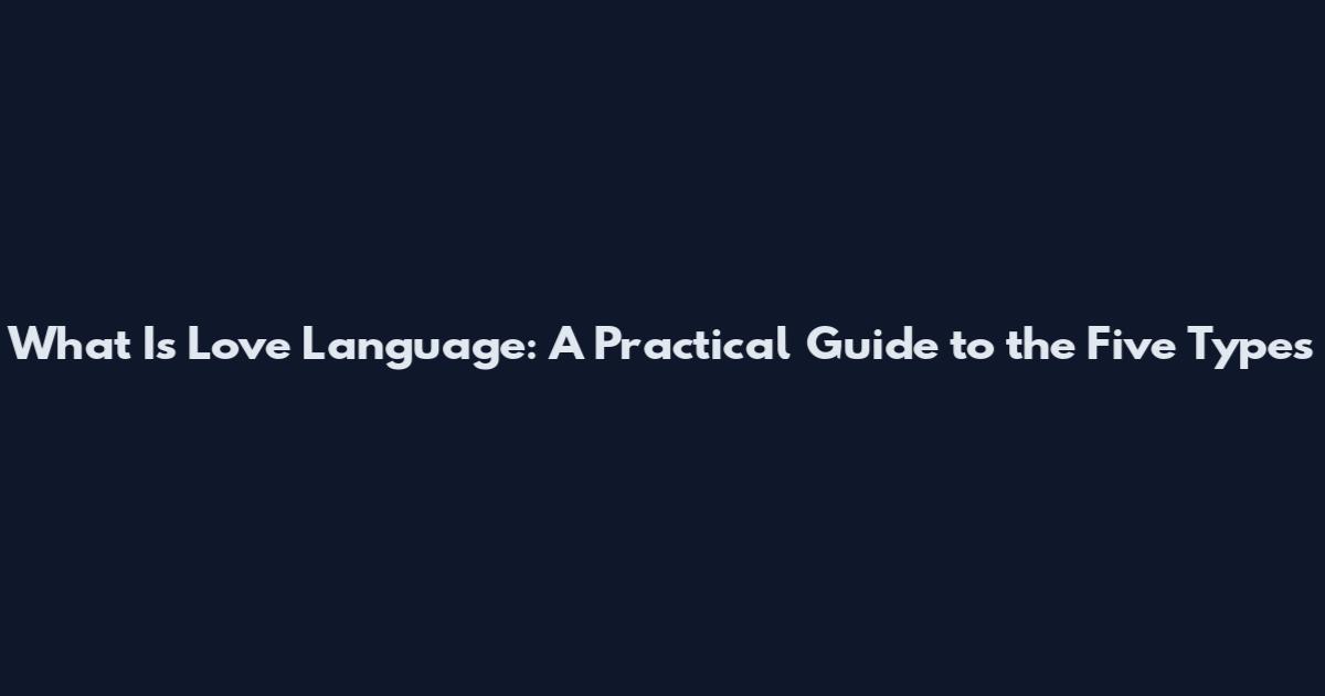 What Is Love Language: A Practical Guide to the Five Types