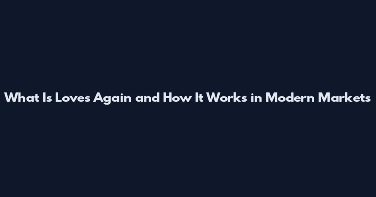 What Is Loves Again and How It Works in Modern Markets