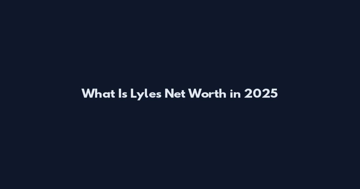 What Is Lyle's Net Worth in 2025