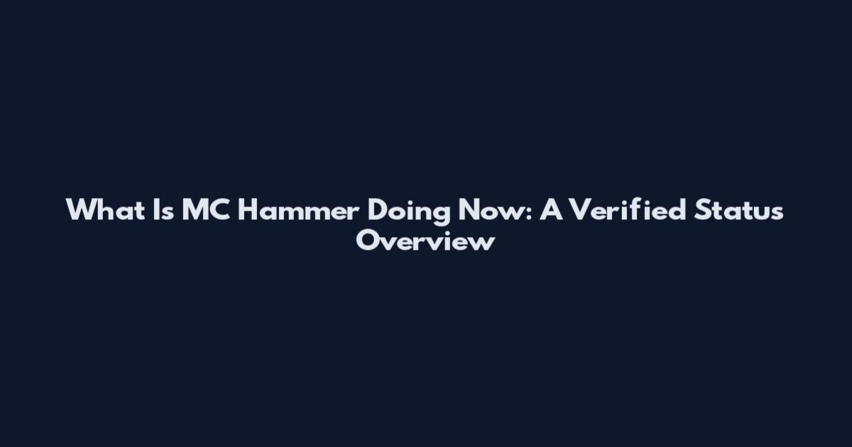What Is MC Hammer Doing Now: A Verified Status Overview