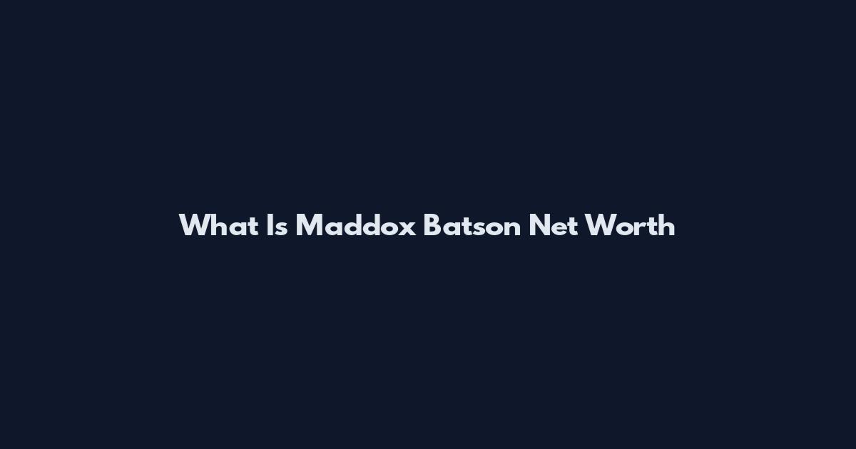 What Is Maddox Batson Net Worth