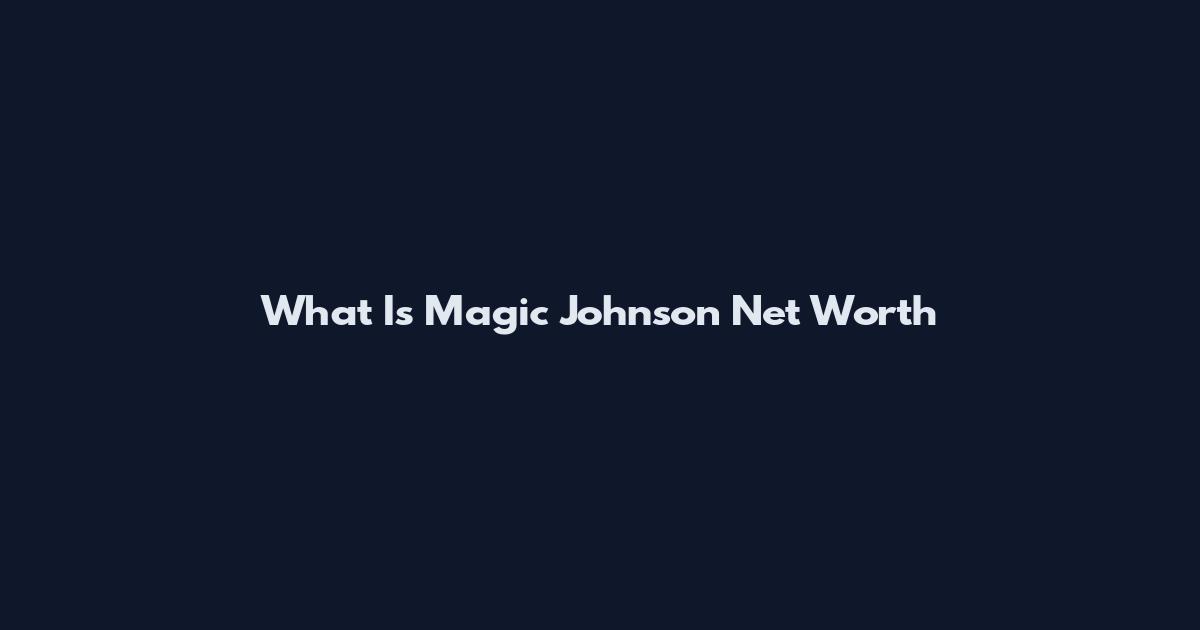 What Is Magic Johnson Net Worth
