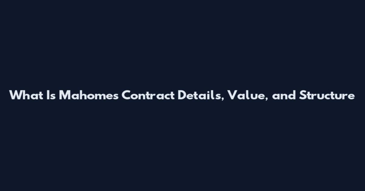 What Is Mahomes Contract Details, Value, and Structure