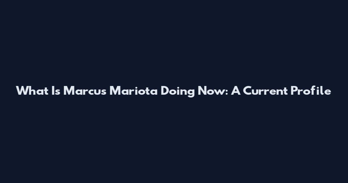 What Is Marcus Mariota Doing Now: A Current Profile