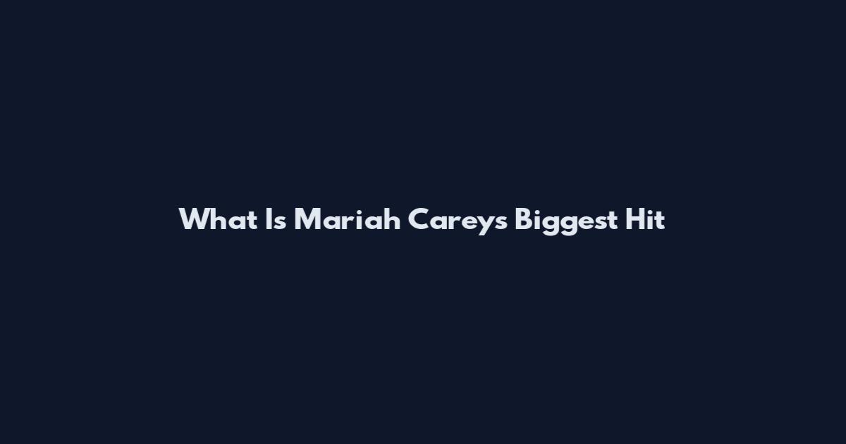 What Is Mariah Carey's Biggest Hit