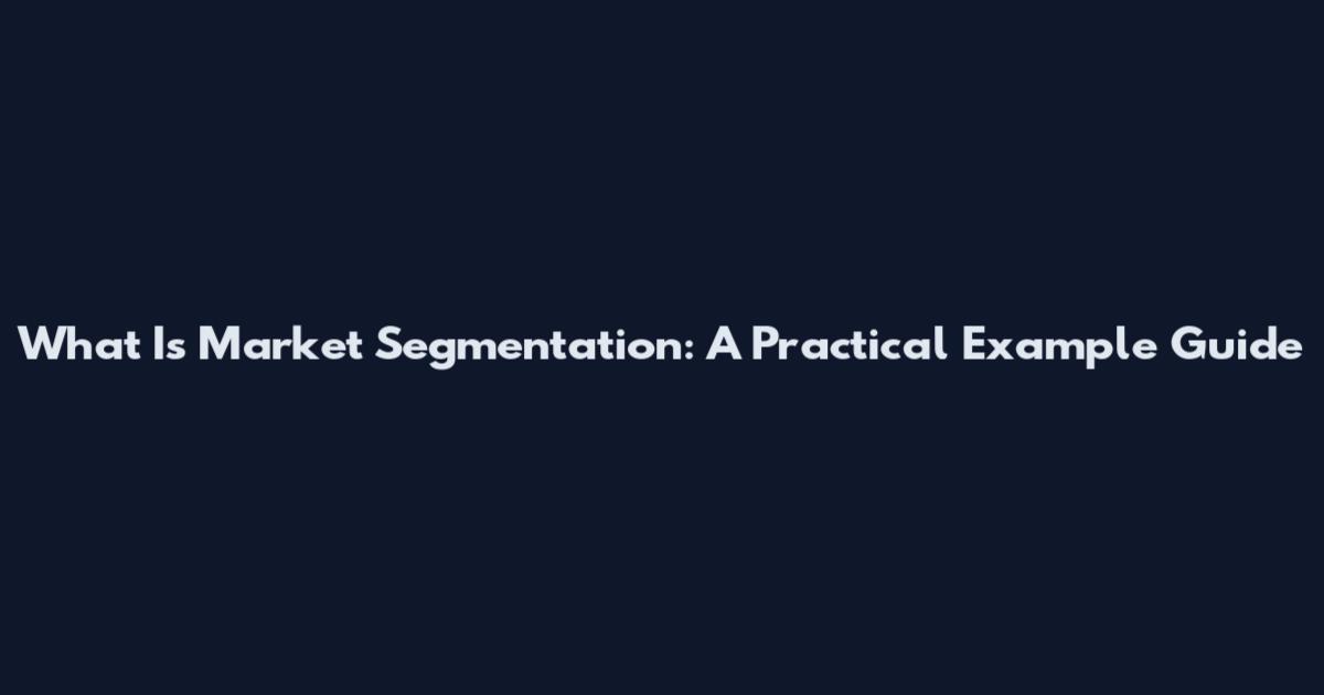 What Is Market Segmentation: A Practical Example Guide