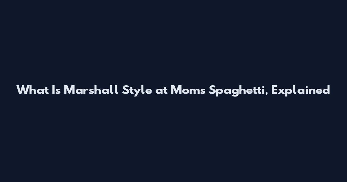 What Is Marshall Style at Mom's Spaghetti, Explained