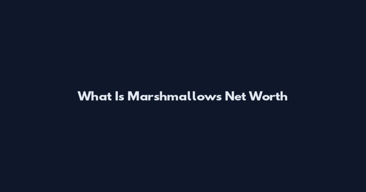 What Is Marshmallows Net Worth