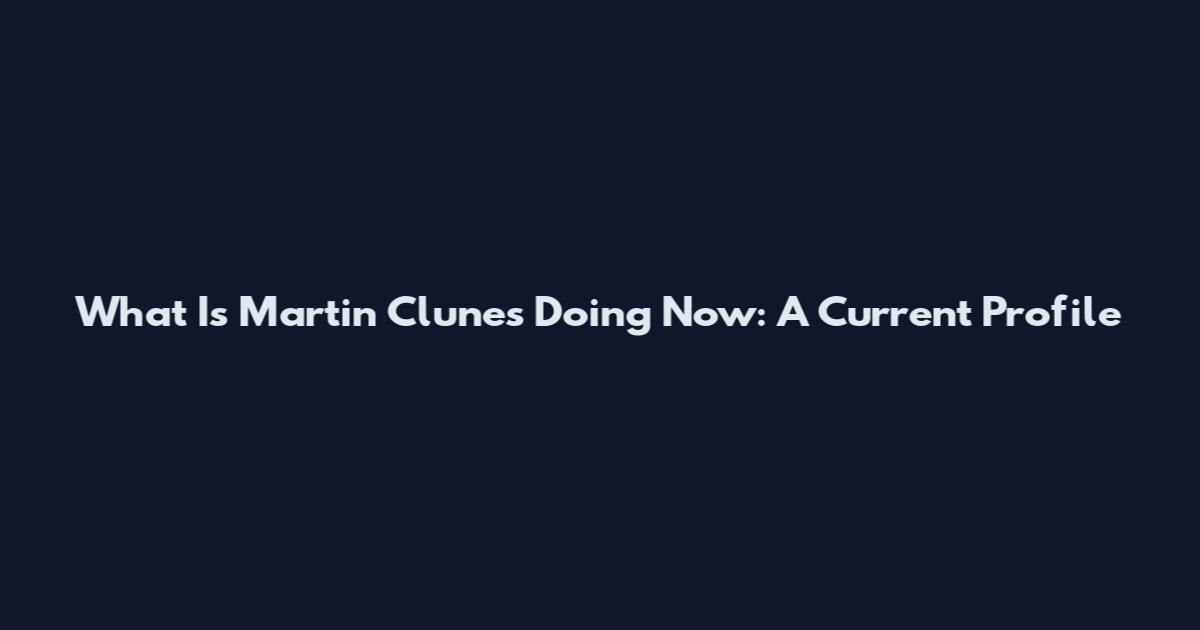 What Is Martin Clunes Doing Now: A Current Profile