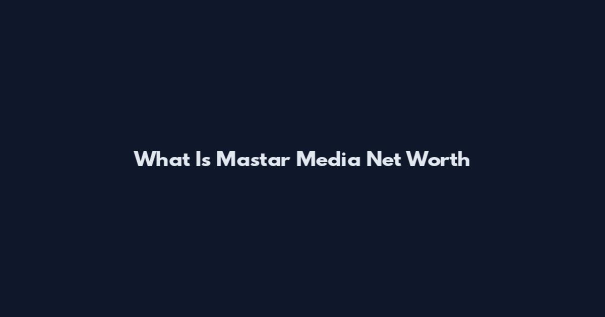 What Is Mastar Media Net Worth