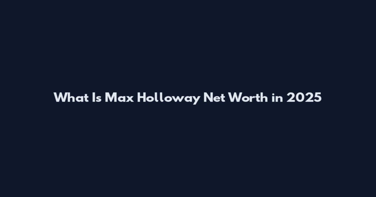 What Is Max Holloway Net Worth in 2025