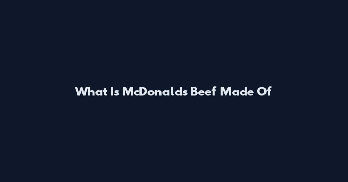 What Is McDonald's Beef Made Of