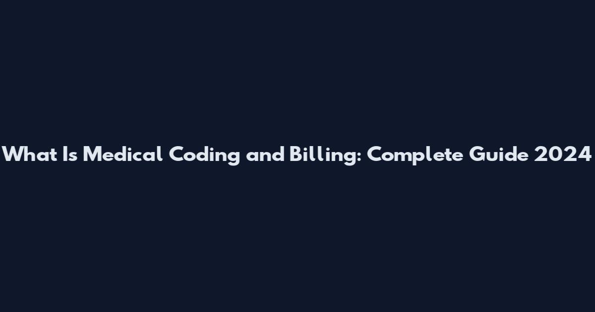 What Is Medical Coding and Billing: Complete Guide 2024