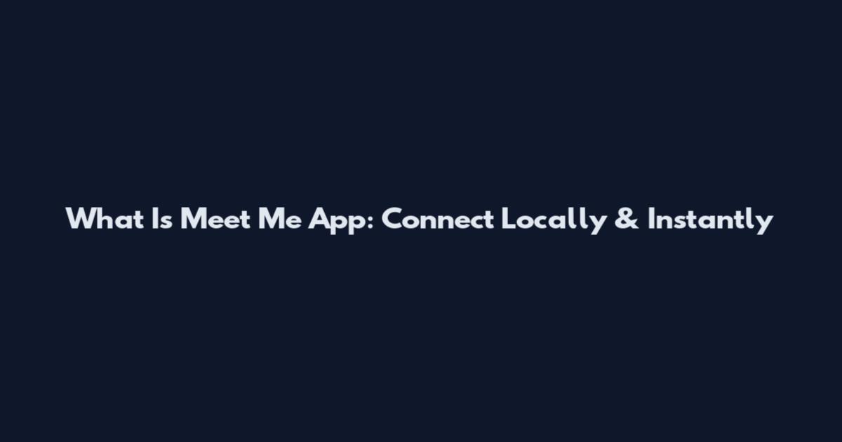 What Is Meet Me App: Connect Locally & Instantly