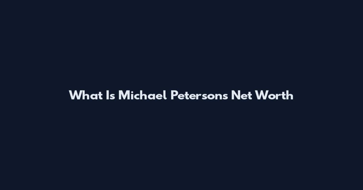 What Is Michael Peterson's Net Worth