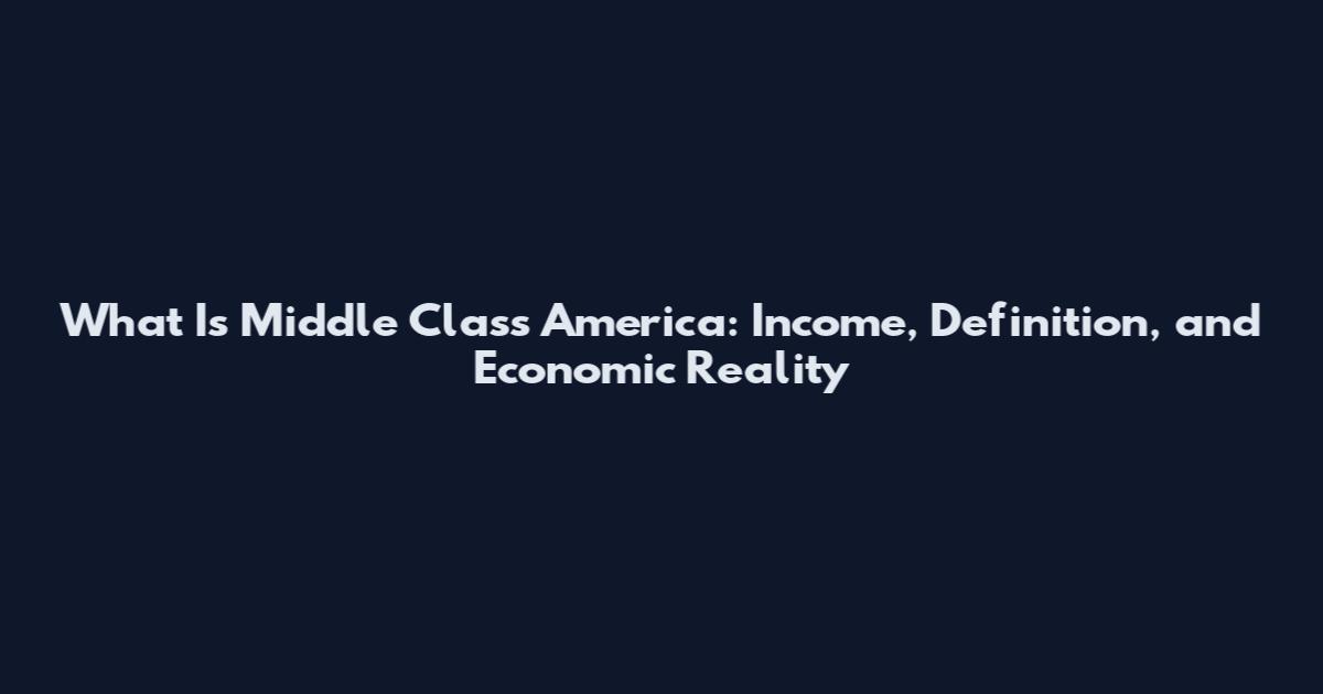 What Is Middle Class America: Income, Definition, and Economic Reality