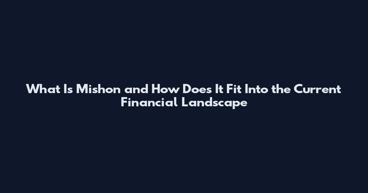 What Is Mishon and How Does It Fit Into the Current Financial Landscape