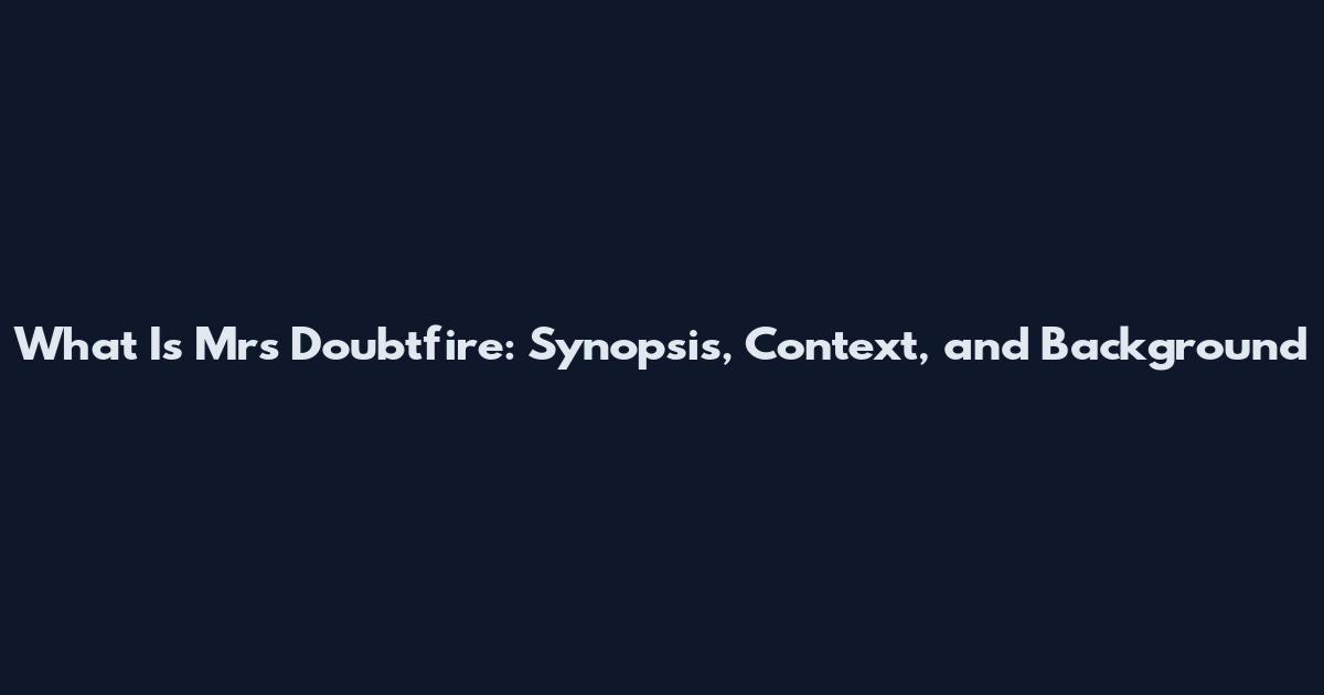 What Is Mrs Doubtfire: Synopsis, Context, and Background