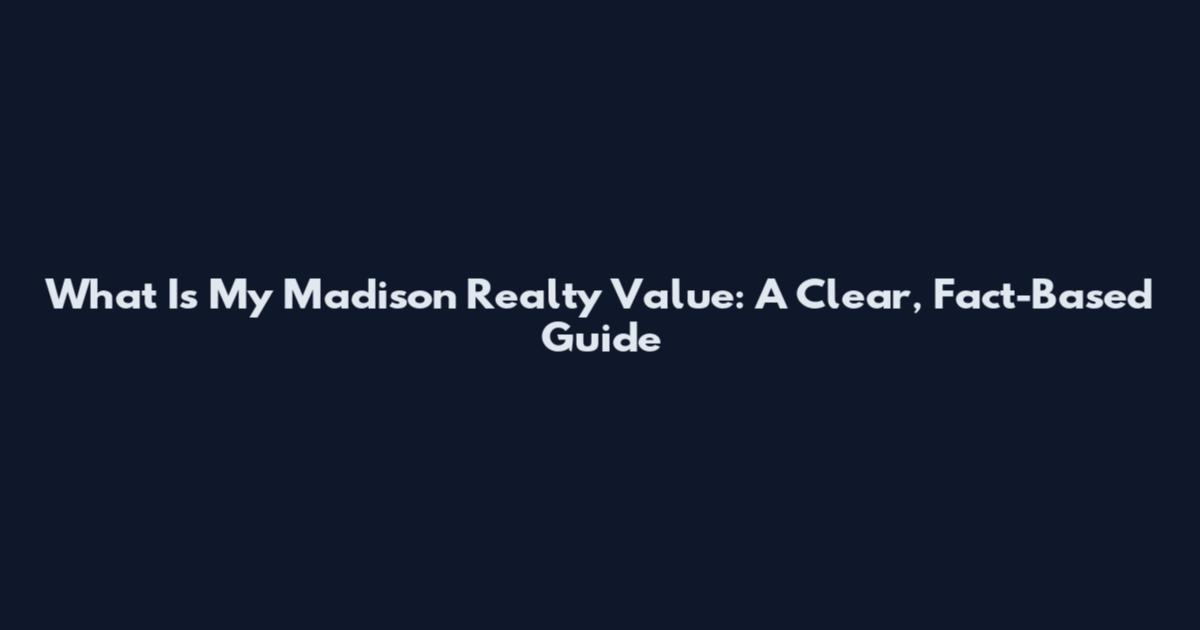 What Is My Madison Realty Value: A Clear, Fact-Based Guide