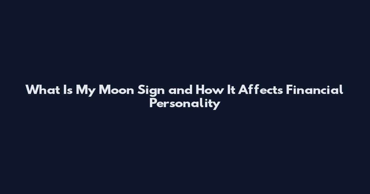 What Is My Moon Sign and How It Affects Financial Personality