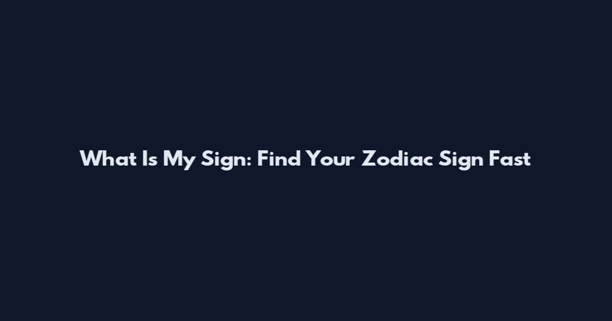 What Is My Sign: Find Your Zodiac Sign Fast