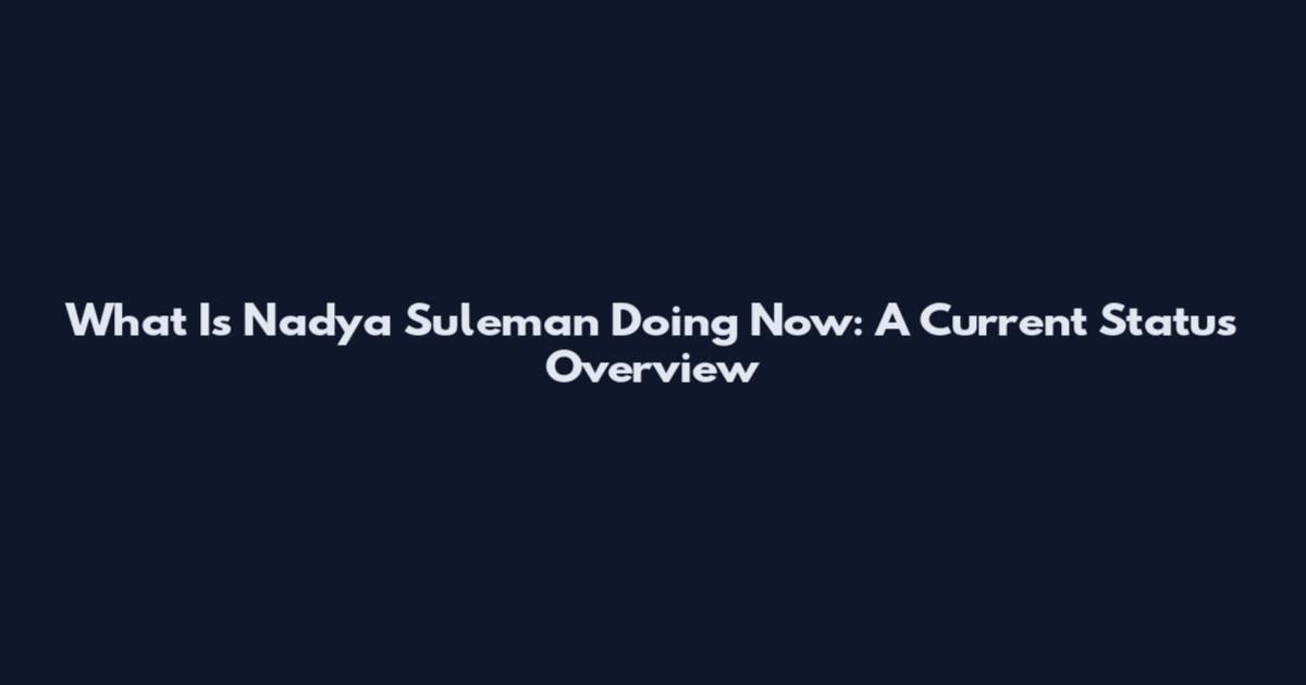 What Is Nadya Suleman Doing Now: A Current Status Overview