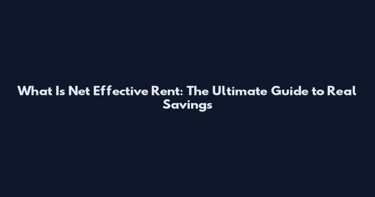 What Is Net Effective Rent: The Ultimate Guide to Real Savings