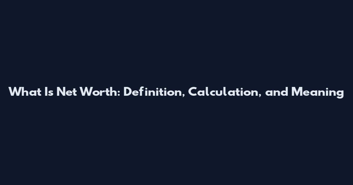 What Is Net Worth: Definition, Calculation, and Meaning