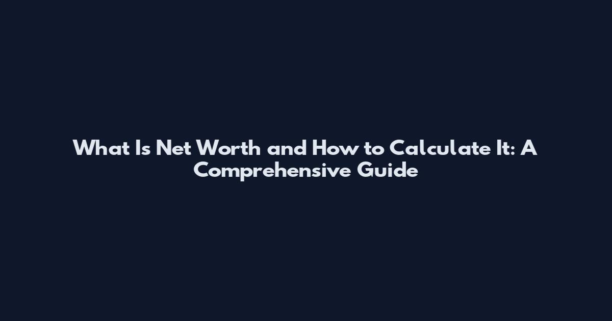 What Is Net Worth and How to Calculate It: A Comprehensive Guide
