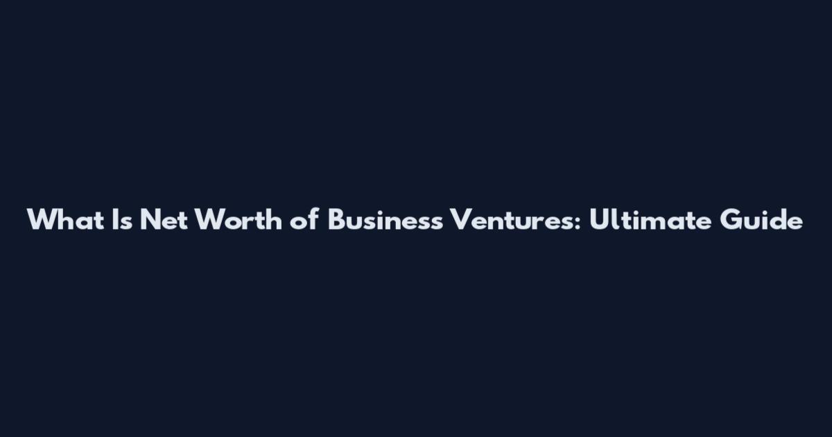 What Is Net Worth of Business Ventures: Ultimate Guide