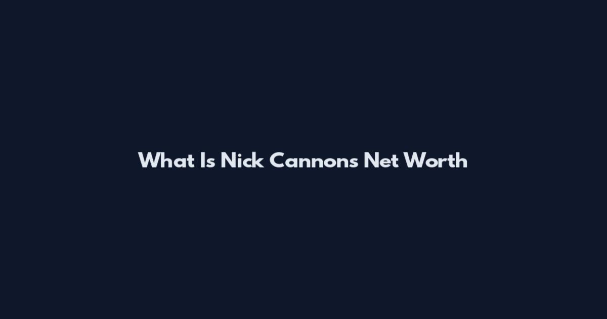 What Is Nick Cannon's Net Worth