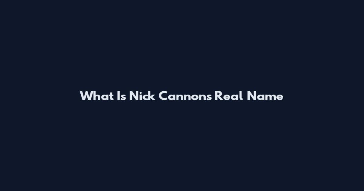 What Is Nick Cannon's Real Name