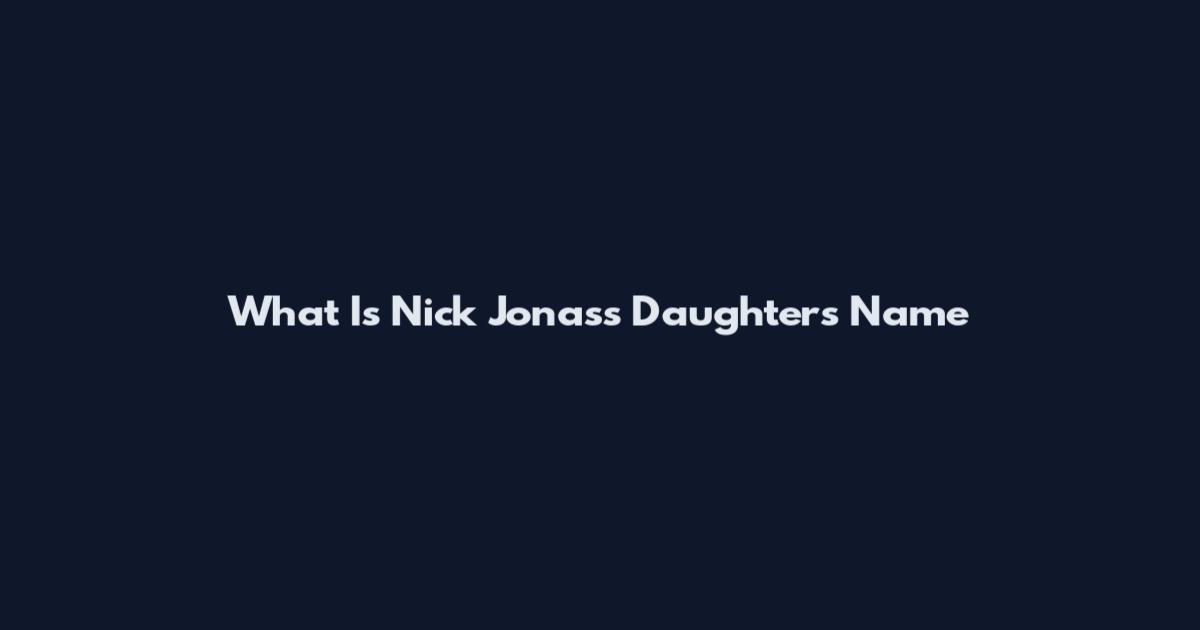 What Is Nick Jonas's Daughter's Name