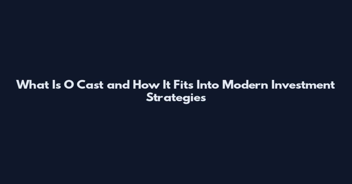 What Is O Cast and How It Fits Into Modern Investment Strategies