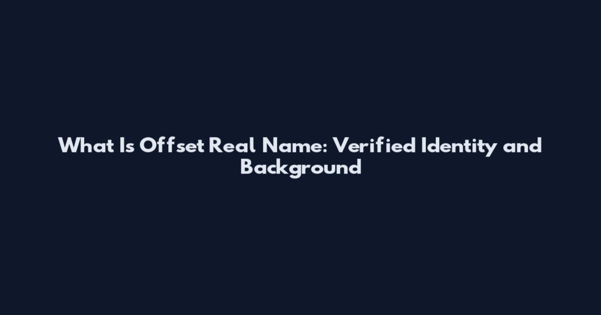 What Is Offset Real Name: Verified Identity and Background