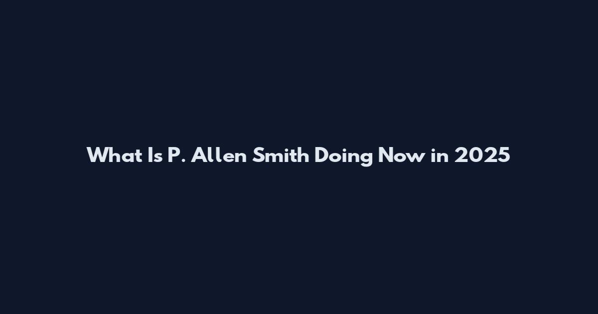 What Is P. Allen Smith Doing Now in 2025