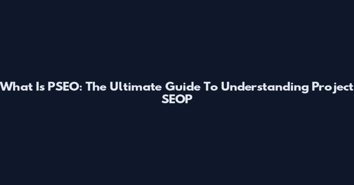What Is PSEO: The Ultimate Guide To Understanding Project SEOP