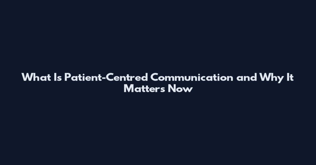 What Is Patient-Centred Communication and Why It Matters Now