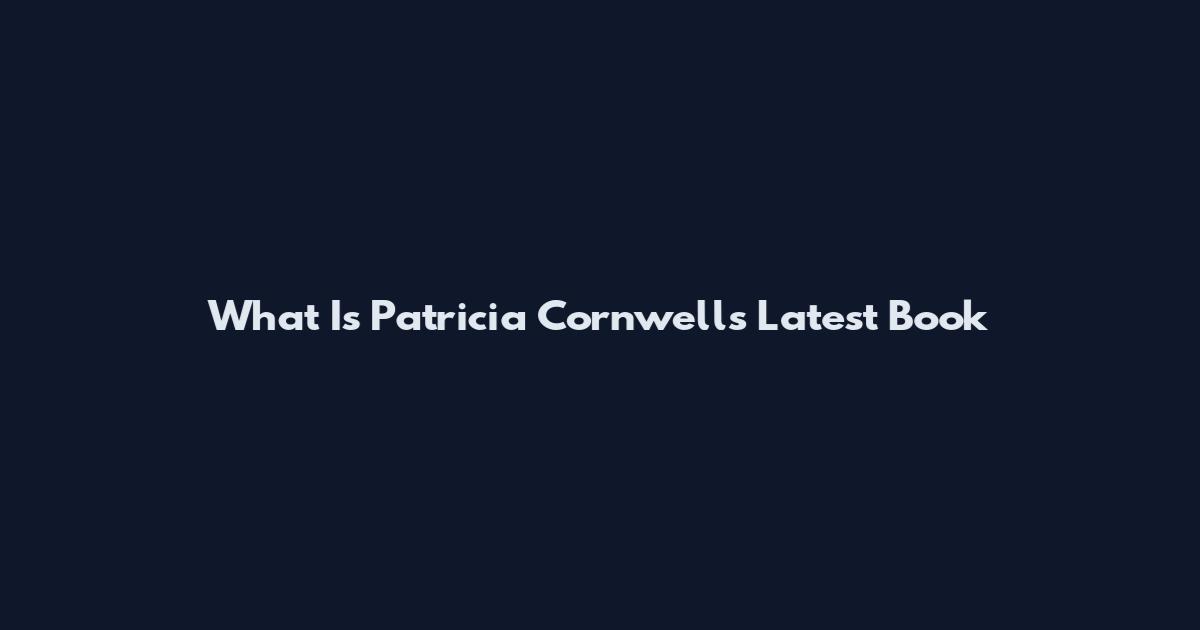 What Is Patricia Cornwell's Latest Book