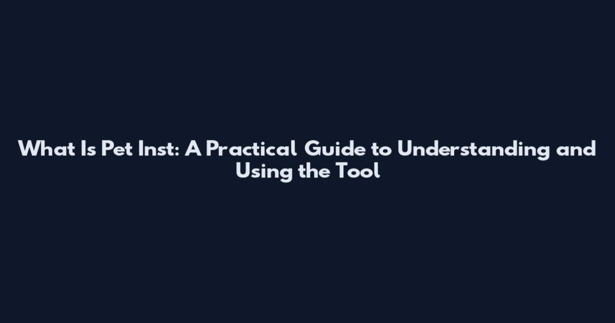 What Is Pet Inst: A Practical Guide to Understanding and Using the Tool