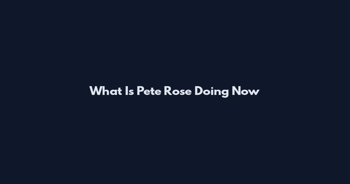 What Is Pete Rose Doing Now
