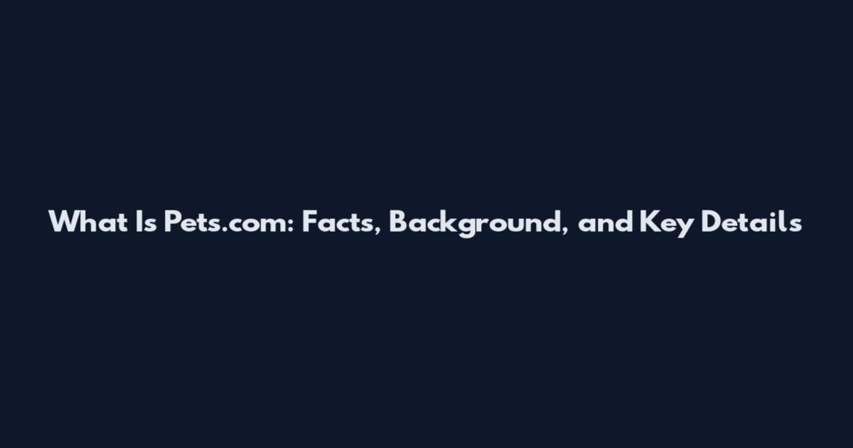 What Is Pets.com: Facts, Background, and Key Details