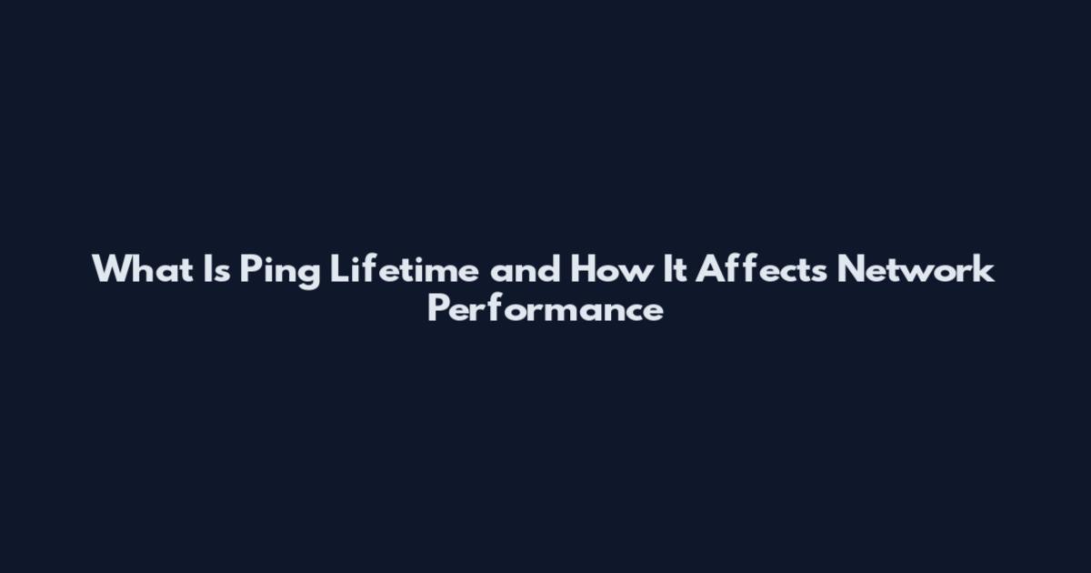 What Is Ping Lifetime and How It Affects Network Performance
