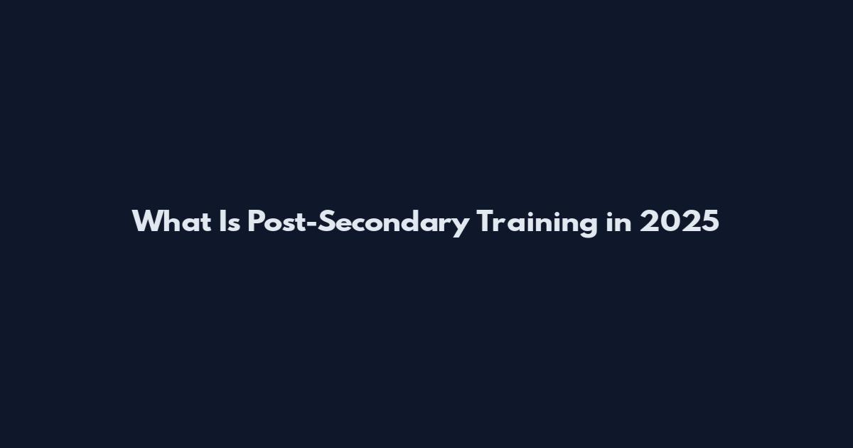 What Is Post-Secondary Training in 2025