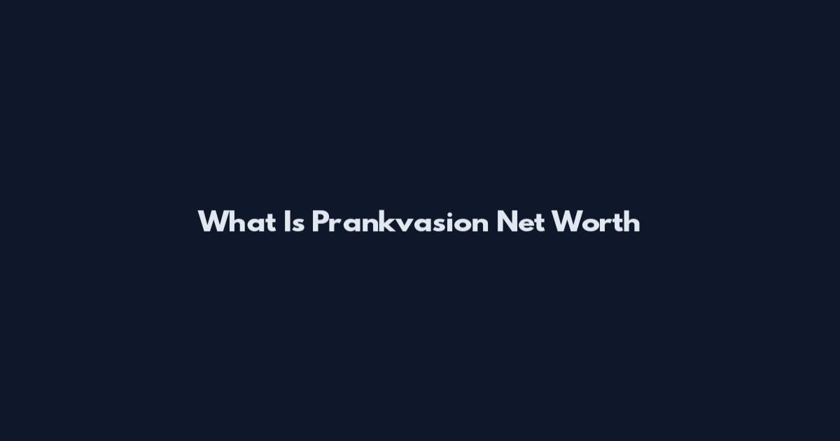 What Is Prankvasion Net Worth