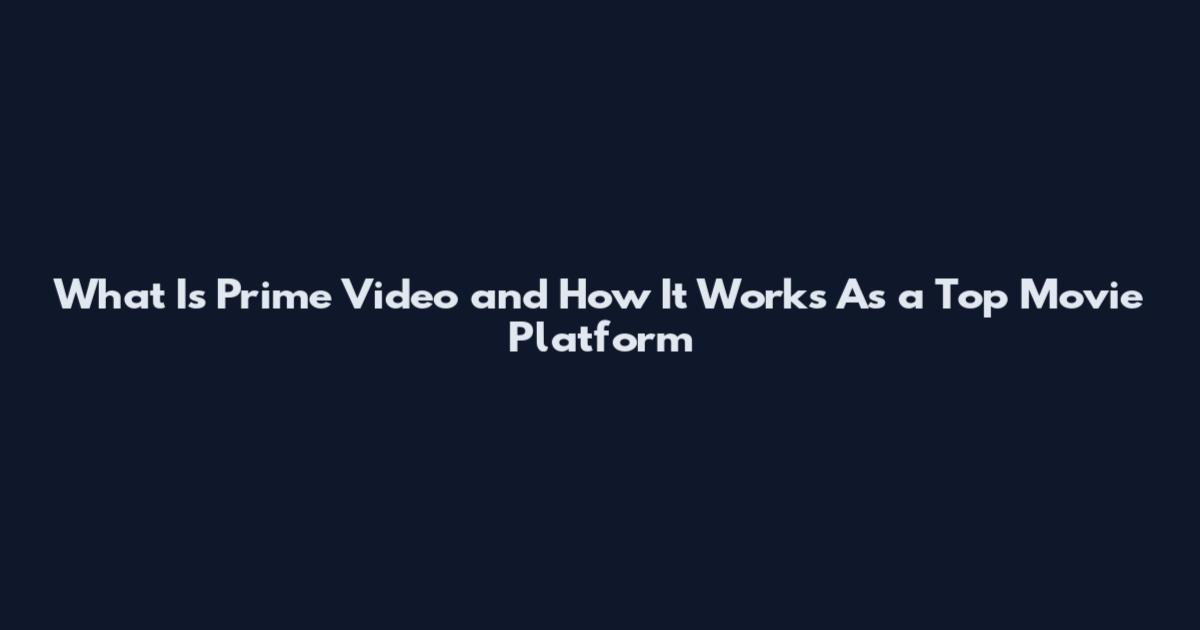 What Is Prime Video and How It Works As a Top Movie Platform
