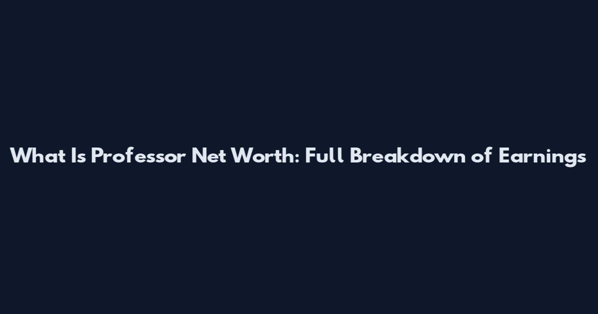 What Is Professor Net Worth: Full Breakdown of Earnings
