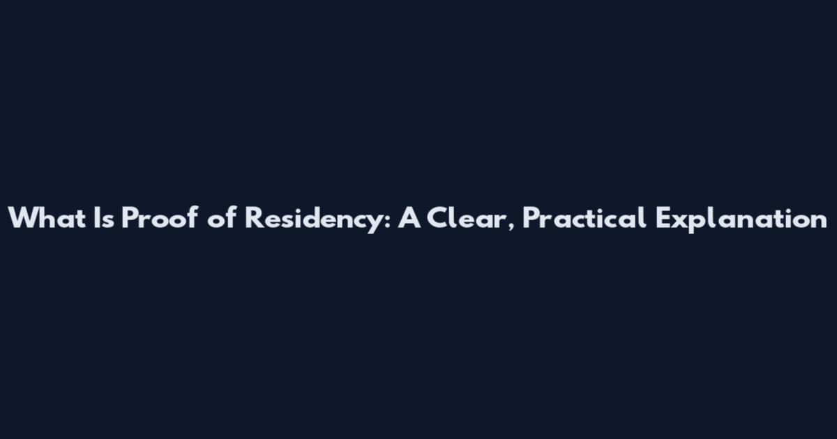 What Is Proof of Residency: A Clear, Practical Explanation